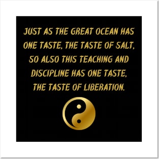 Just As The Great Ocean Has One Taste, The Taste Of Salt, So Also This Teaching And Discipline Has One Taste, The Taste Of Liberation. Posters and Art